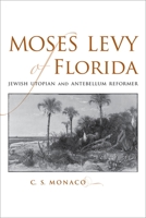 Moses Levy Of Florida: Jewish Utopian And Antebellum Reformer (Southern Biography Series) 0807130958 Book Cover