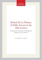 Roland De La Platiere, A Public Servant in the 18th Century: Transactions, American Philosophical Society (vol. 56, part 6) (Transactions of the American Philosophical Society) 1422376001 Book Cover