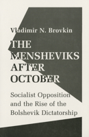 The Mensheviks After October: Socialist Opposition and the Rise of the Bolshevik Dictatorship 0801499763 Book Cover