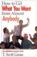 How Go Get What You Want from Almost Anybody: Your Self-Defense Consumer Guide 0942361563 Book Cover