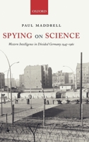 Spying on Science: Western Intelligence in Divided Germany 1945-1961 0199267502 Book Cover