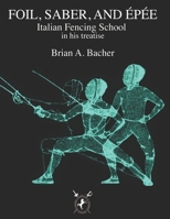 ITALIAN TREATISES ON FOIL, ÉPÉE, AND SABER B0DW8C3YNX Book Cover