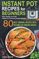 Instant Pot Recipes for Beginners: 80 BEST ORIGINAL RECIPES WITH PICTURES OF FINISHED DISHES (Easy, Healthy and Fast Instant Pot Pressure Cooker Recipes) 108618825X Book Cover