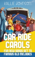 Car Ride Carols: Fun New Songs Set to Famous Old Melodies B0857CHF6H Book Cover