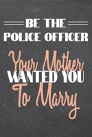 Be The Police Officer Your Mother Wanted You To Marry: Police Officer Dot Grid Notebook, Planner or Journal 110 Dotted Pages Office Equipment, Supplies Funny Police Officer Gift Idea for Christmas or  1702216926 Book Cover