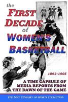 The First Decade of Women's Basketball: A Time Capsule of Media Reports from the Dawn of the Game 1463765592 Book Cover