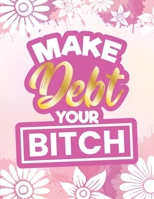 2020 Monthly Budget Planner: Make Debt Your Bitch: 2020 Daily Bill Tracker And Budgeting Planner For Millennial Couples (Curse Word Edition) 1712752200 Book Cover