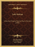 Lady Madcap: A New And Original Musical Play In Two Acts 1120310059 Book Cover