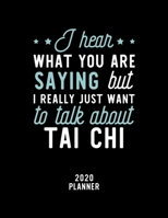 I Hear What You Are Saying I Really Just Want To Talk About Tai Chi 2020 Planner: Tai Chi Fan 2020 Calendar, Funny Design, 2020 Planner for Tai Chi Lover, Christmas Gift for Tai Chi Lover 1674890451 Book Cover