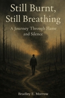 Still Burnt, Still Breathing: A Journey Through Flame and Silence B0FKG478CK Book Cover