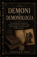 DEMONI E DEMONOLOGIA: Un'enciclopedia Completa di Gerarchie Infernali, Angeli Caduti, Spiriti Maligni, Grimori Antichi e Folklore Oscuro (Italian Edition) B0HGNS4Y79 Book Cover