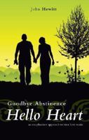 Goodbye Abstinence, Hello Heart: An Ex-Pharisee Approach to True Love Waits 160462714X Book Cover