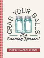 Grab Your Balls It's Canning Season Premium Canning Journal: Blank Canning Cookbook Blank Canning Recipe Pages Book Canning Journal Retro Vintage Blue Mason Canning Jars Funny Jars Gift 1727015029 Book Cover