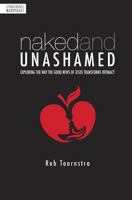 Naked and Unashamed: Exploring the Way the Good News of Jesus Transforms Intimacy 1937063690 Book Cover