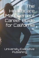 The Healthcare Management Career Guide for California (The Career Guide Series) B0DZBWCLP3 Book Cover