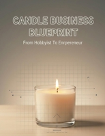 Candle Business Blueprint: From Hobbyist To Entrepreneur B0HHG3GQR9 Book Cover
