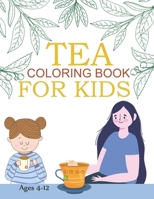 Tea Coloring Book For Kids Ages 4-12: Tea Coloring Book For Girls B0BL2S1THQ Book Cover