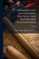 Grundriß Des Allgemeinen, Deutsch- Und Bayrischen Staatsrechtes: Von Dem Deutschen Staatsrecht, Volume 2... 1271716941 Book Cover