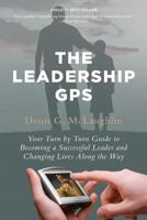 The Leadership GPS: Your Turn by Turn Guide to Becoming a Successful Leader and Changing Lives Along the Way 1479263540 Book Cover