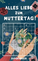 Alles Liebe zum Muttertag - Sudokubuch: Kleines Rätselbuch zum Verschenken | Über 150 knifflige Rätsel von leicht bis extrem schwer | Muttertagsgeschenk Idee für die liebste Mama (German Edition) B086Y562GZ Book Cover
