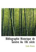 Bibliographie Historique de Gen?ve Au 18? Si?cle 1117700925 Book Cover