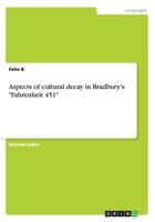 Aspects of cultural decay in Bradbury's Fahrenheit 451 3656819572 Book Cover