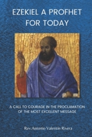 EZEKIEL A PROPHET FOR TODAY: A Call to Courage in the Proclamation of the Most Excellent Message B08GV8ZVCZ Book Cover