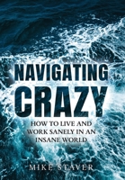 Navigating Crazy: How to Live and Work Sanely in an Insane World B0H9P9JBJJ Book Cover