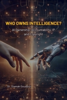 Who Owns Intelligence?: AI Ownership, Accountability, IP, and Copyright B0DS1QH6K8 Book Cover