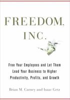 Freedom, Inc.: Free Your Employees and Let Them Lead Your Business to Higher Productivity, Profits, and Growth 0307409384 Book Cover