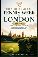 THE VISITOR GUIDE TO TENNIS WEEK IN LONDON 2026 – 2027: Smart Planning for Tickets, Hotels, Food, Transportation, Sightseeing and Unforgettable Fan Experiences B0H87LDDN5 Book Cover