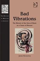 Bad Vibrations: The History of the Idea of Music as a Cause of Disease 1409426424 Book Cover