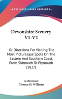 Devonshire Scenery V1-V2: Or Directions For Visiting The Most Picturesque Spots On The Eastern And Southern Coast, From Sidmouth To Plymouth 1165310295 Book Cover