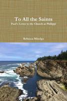 To All the Saints: Paul's Letter to the Church at Philippi 0998297429 Book Cover