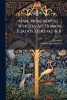 Man. Moschopuli ... Scholia Ad Homeri Iliados Librum I. & II... 1273334876 Book Cover