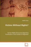 Victims Without Rights?: Human Rights Discourses Regarding Prostitution in the Context of Migration 3639079205 Book Cover