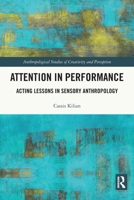 Attention in Performance: Acting Lessons in Sensory Anthropology 0367720337 Book Cover