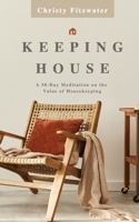 Keeping House: A 30-Day Meditation on the Value of Housekeeping B09TMVTYGG Book Cover