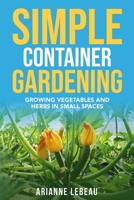 Simple Container Gardening: Growing Vegetables and Herbs in Small Spaces B096TRSSFG Book Cover