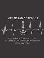 Guitar Tab Notebook: Blank Manuscript Pages With Guitar Tablature, Standard Staff, Space For Lyrics & Chord Boxes (Blank Guitar Sheet Music) 1698568894 Book Cover