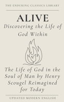Alive: Living the Life of God: The Life of God in the Soul of Man by Henry Scougel Reimagined for Today (The Enduring Classics Library) B0GFWHZLC1 Book Cover