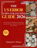 THE U.S ERROR COIN COLLECTING GUIDE 2026: A Comprehensive Handbook for Identifying, Grading and Pricing America’s Rarest Mint Error Varieties B0FQPPPF5D Book Cover