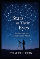 Stars In Their Eyes: Autism and the Astronomical Mind B0FK59VW2X Book Cover