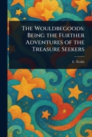 The Wouldbegoods: Being the Further Adventures of the Treasure Seekers B0GZNPQGQQ Book Cover