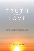 Truth and Love: The reality of near death experiences and the reunion of science and faith 1038358760 Book Cover