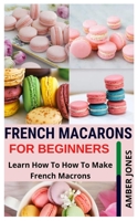 French Macarons for Beginners: Learn How To How To Make French Macrons B09GJQ1CGT Book Cover