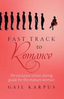 Fast Track to Romance: An Exclusive Online Dating Guide for the Mature Woman 0999830600 Book Cover