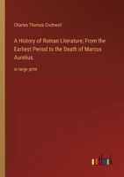 A History of Roman Literature; From the Earliest Period to the Death of Marcus Aurelius: in large print 336836748X Book Cover