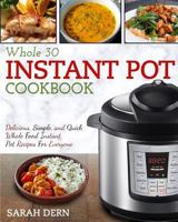 Instant Pot Whole 30 Cookbook: Delicious, Simple, and Quick Whole Food Instant Pot Recipes for Everyone 1987415140 Book Cover