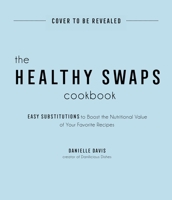 The Healthy Swaps Cookbook: Easy Substitutions to Boost the Nutritional Value of Your Favorite Recipes 1645672476 Book Cover